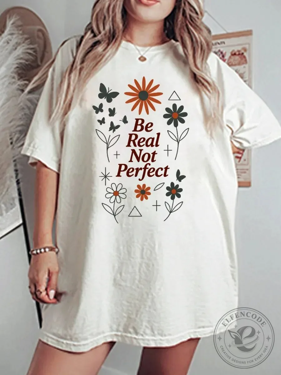 Be Real Not Perfect Inspirational Quote Floral Graphic T-Shirt