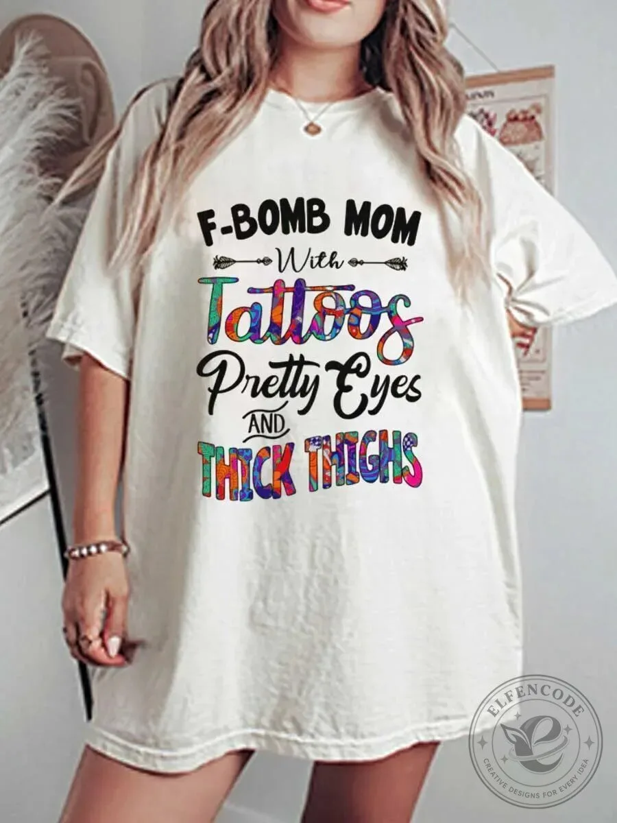 F-Bomb Mom With Tattoos Pretty Eyes And Thick Thighs Graphic T-Shirt