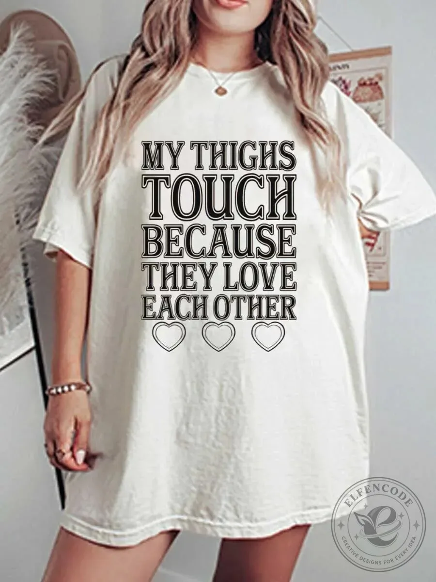 My Thighs Touch Because They Love Each Other Funny Quote T-Shirt