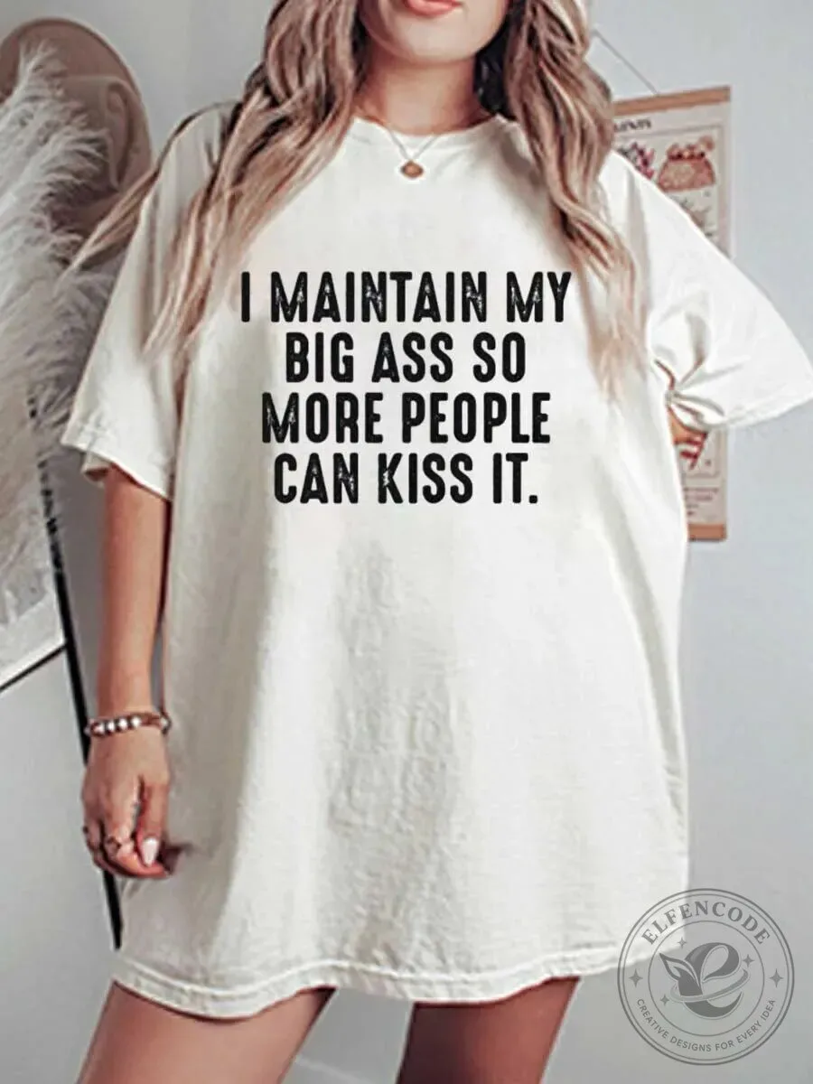 Funny Sarcastic Quote I Maintain My Big Ass So More People Can Kiss It T-Shirt