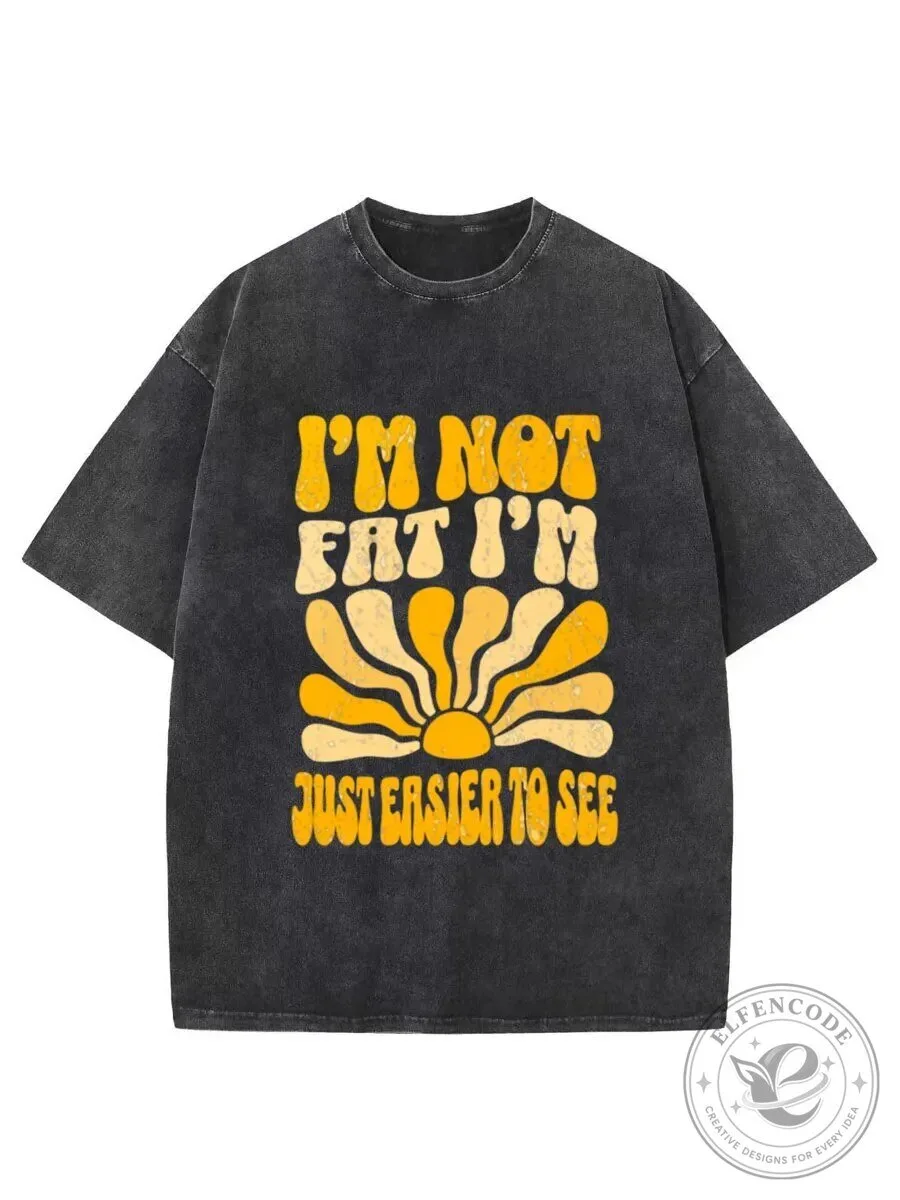 Funny I'm Not Fat I'm Just Easier To See Distressed Washed T-Shirt